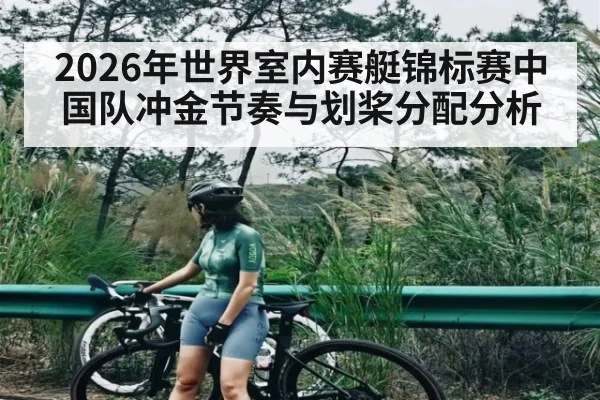 2026年世界室内赛艇锦标赛中国队冲金节奏与划桨分配分析