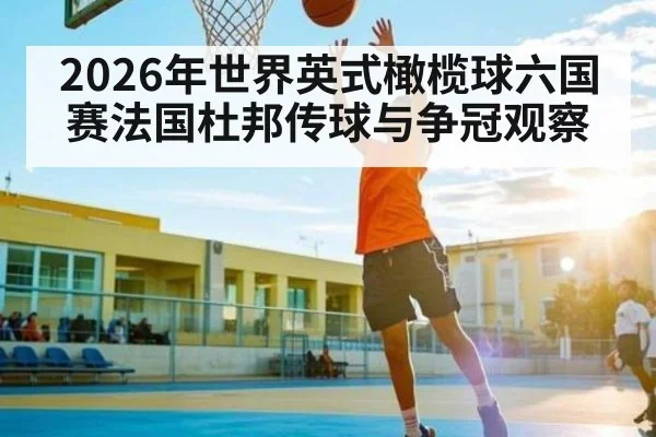 2026年世界英式橄榄球六国赛法国杜邦传球与争冠观察