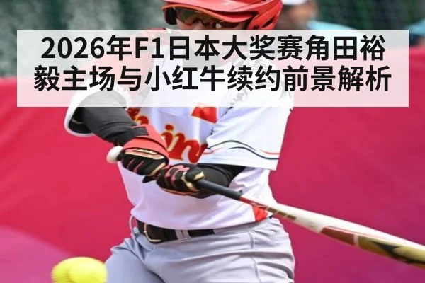 2026年F1日本大奖赛角田裕毅主场与小红牛续约前景解析